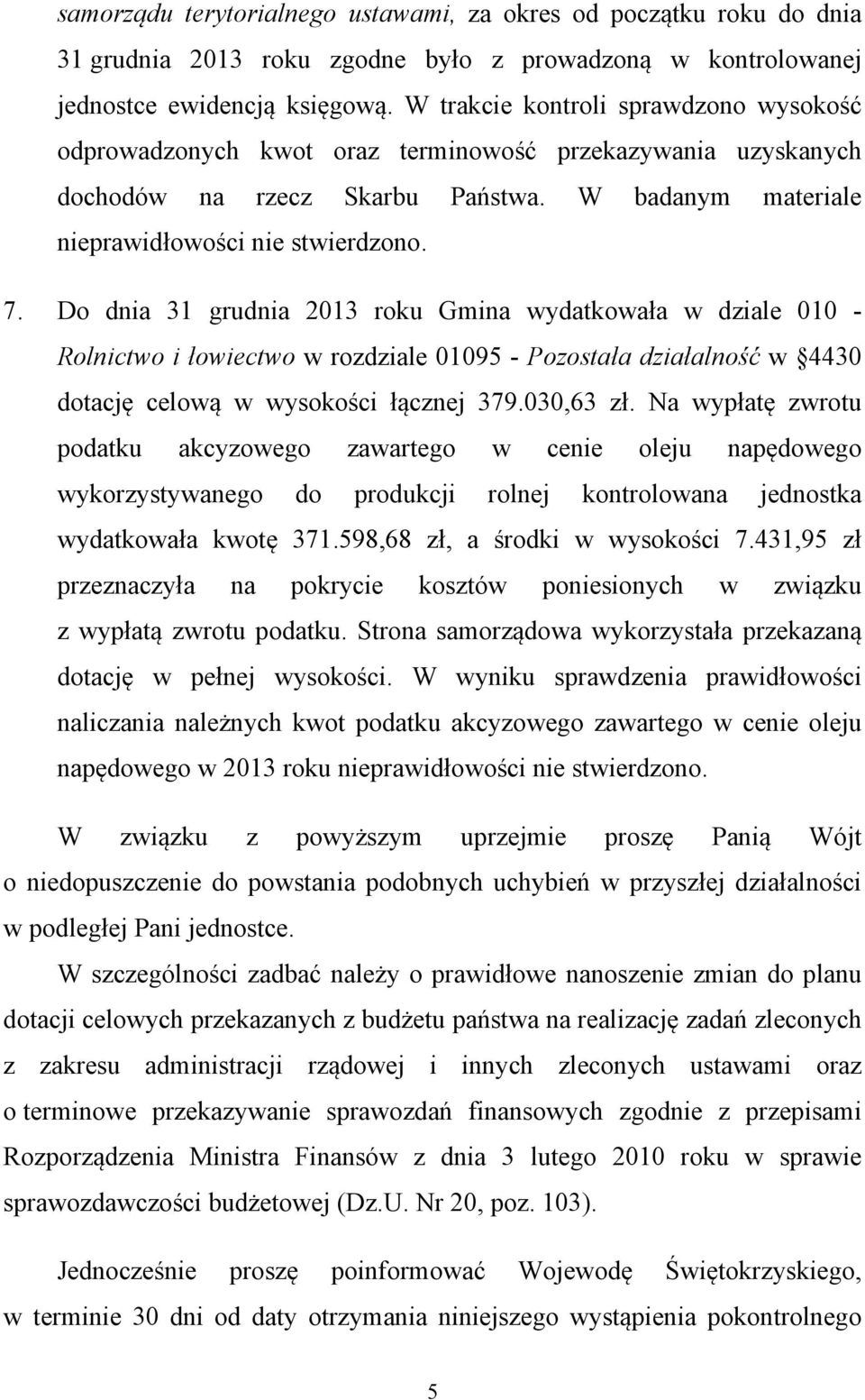 Do dnia 31 grudnia 2013 roku Gmina wydatkowała w dziale 010 - Rolnictwo i łowiectwo w rozdziale 01095 - Pozostała działalność w 4430 dotację celową w wysokości łącznej 379.030,63 zł.