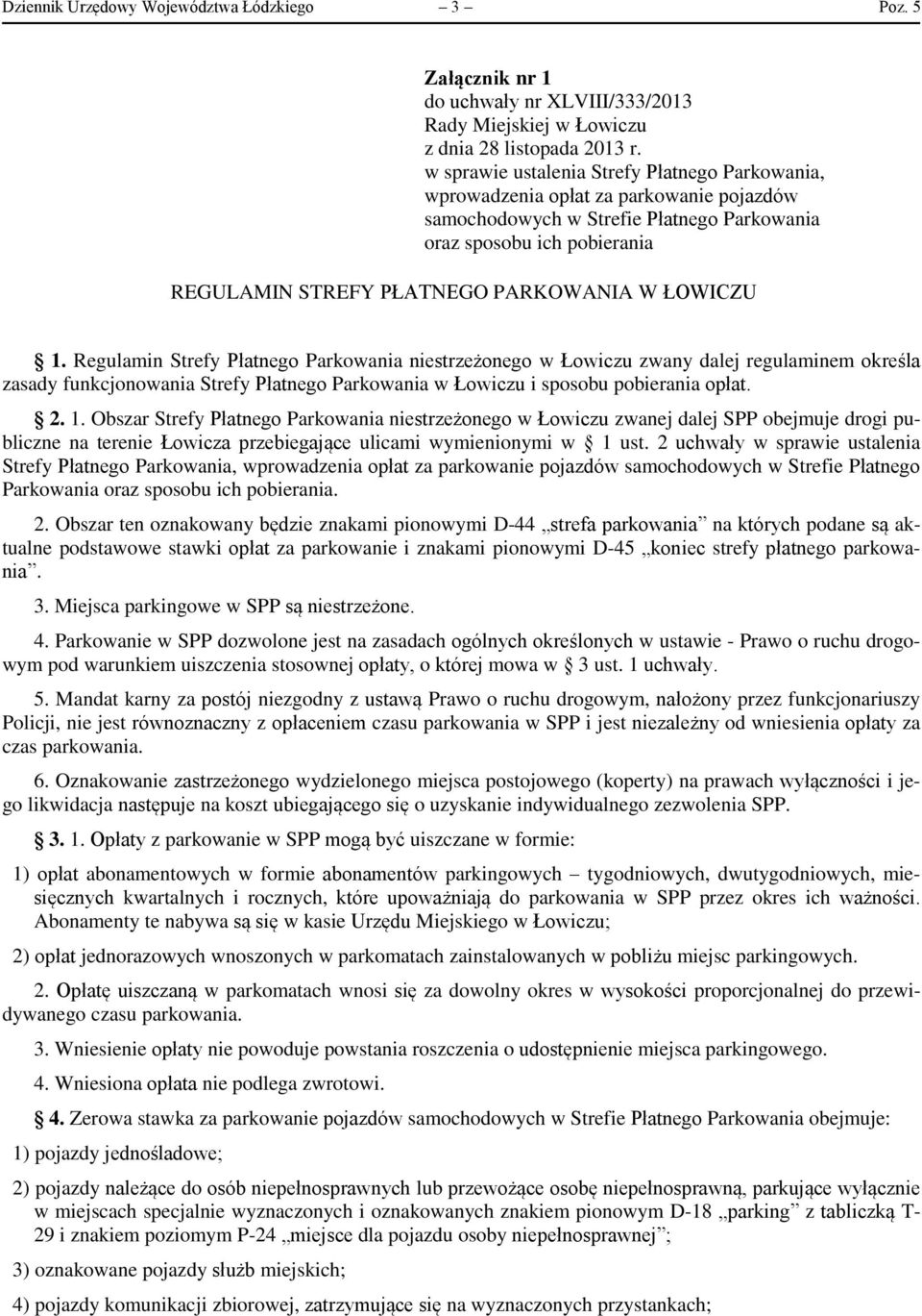 W ŁOWICZU 1. Regulamin Strefy Płatnego Parkowania niestrzeżonego w Łowiczu zwany dalej regulaminem określa zasady funkcjonowania Strefy Płatnego Parkowania w Łowiczu i sposobu pobierania opłat. 2. 1. Obszar Strefy Płatnego Parkowania niestrzeżonego w Łowiczu zwanej dalej SPP obejmuje drogi publiczne na terenie Łowicza przebiegające ulicami wymienionymi w 1 ust.