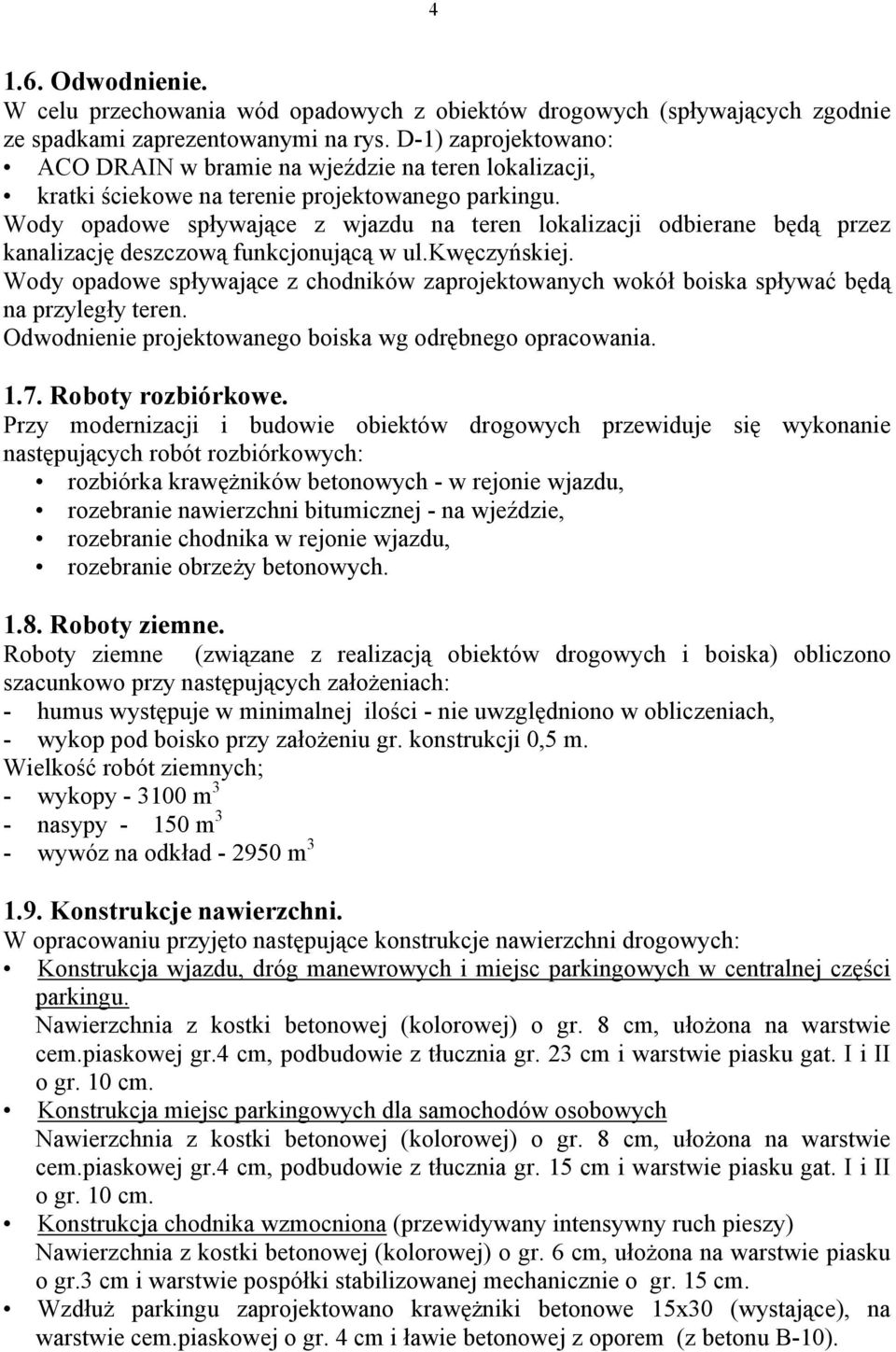 Wody opadowe spływające z wjazdu na teren lokalizacji odbierane będą przez kanalizację deszczową funkcjonującą w ul.kwęczyńskiej.