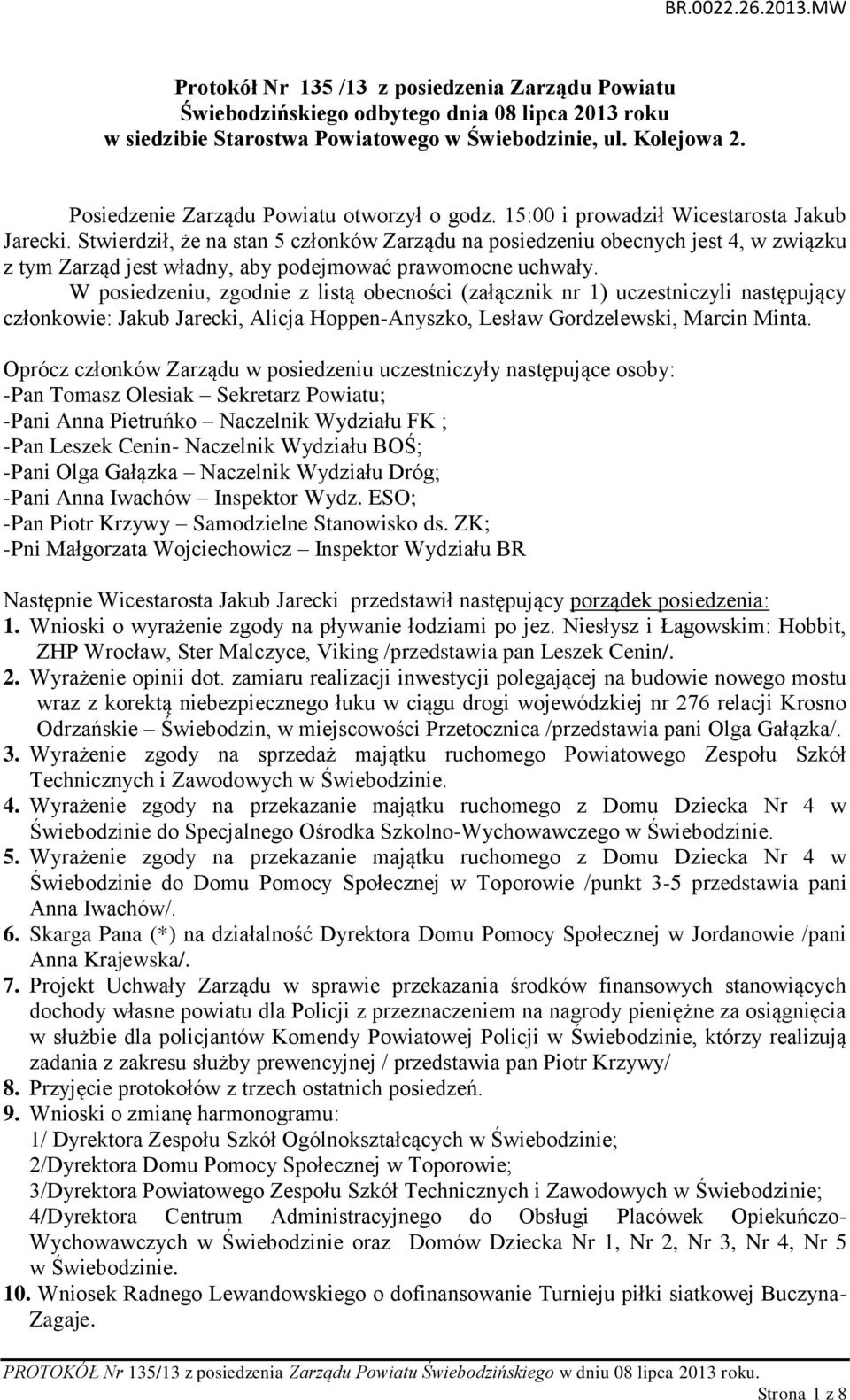 Stwierdził, że na stan 5 członków Zarządu na posiedzeniu obecnych jest 4, w związku z tym Zarząd jest władny, aby podejmować prawomocne uchwały.