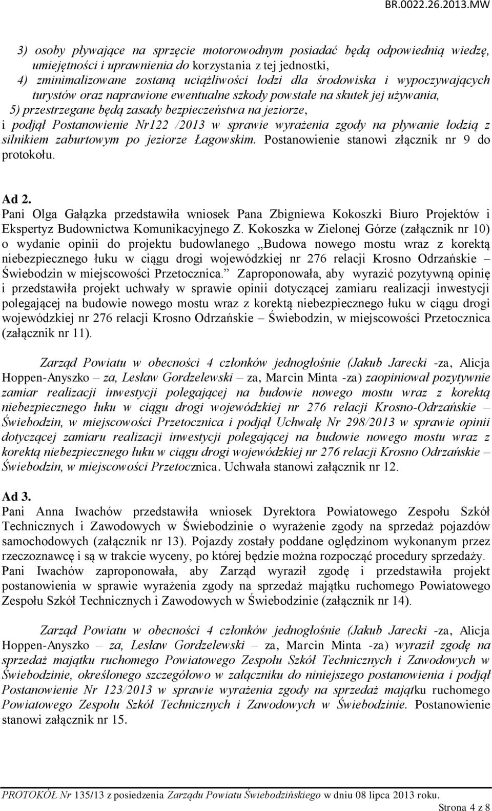 wyrażenia zgody na pływanie łodzią z silnikiem zaburtowym po jeziorze Łagowskim. Postanowienie stanowi złącznik nr 9 do protokołu. Ad 2.