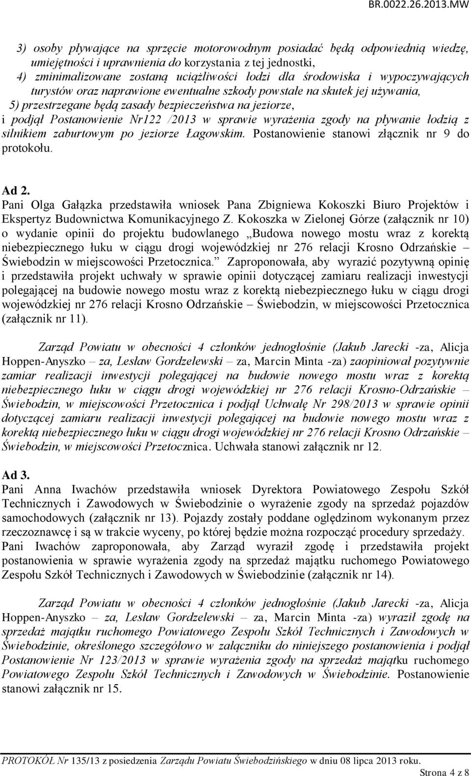 wyrażenia zgody na pływanie łodzią z silnikiem zaburtowym po jeziorze Łagowskim. Postanowienie stanowi złącznik nr 9 do protokołu. Ad 2.