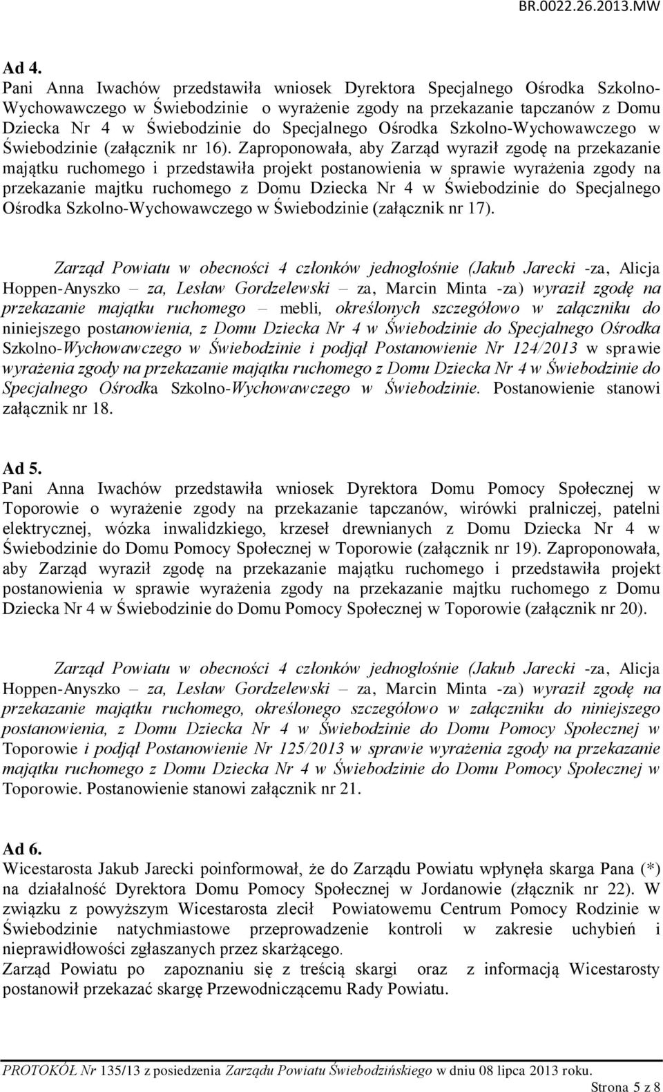 Zaproponowała, aby Zarząd wyraził zgodę na przekazanie majątku ruchomego i przedstawiła projekt postanowienia w sprawie wyrażenia zgody na przekazanie majtku ruchomego z Domu Dziecka Nr 4 w