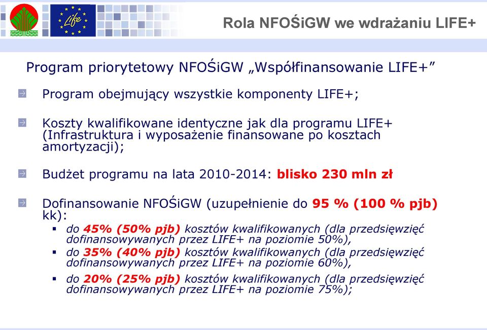 do 95 % (100 % pjb) kk): do 45% (50% pjb) kosztów kwalifikowanych (dla przedsięwzięć dofinansowywanych przez LIFE+ na poziomie 50%), do 35% (40% pjb) kosztów kwalifikowanych