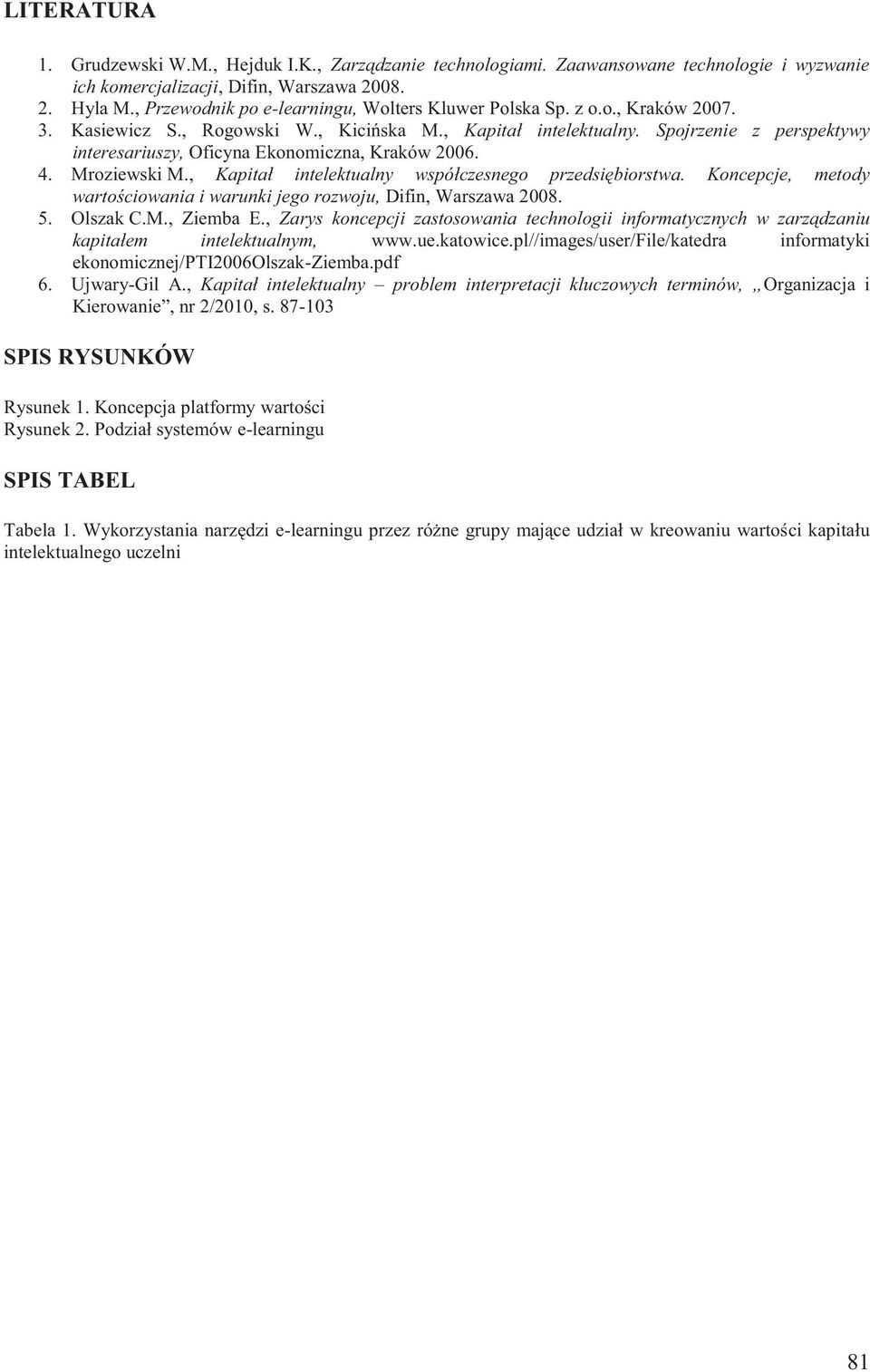 Spojrzenie z perspektywy interesariuszy, Oficyna Ekonomiczna, Kraków 2006. 4. Mroziewski M., Kapitał intelektualny współczesnego przedsiębiorstwa.