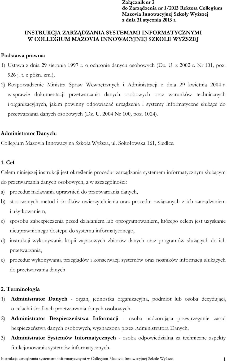 Nr 101, poz. 926 j. t. z późn. zm.), 2) Rozporządzenie Ministra Spraw Wewnętrznych i Administracji z dnia 29 kwietnia 2004 r.