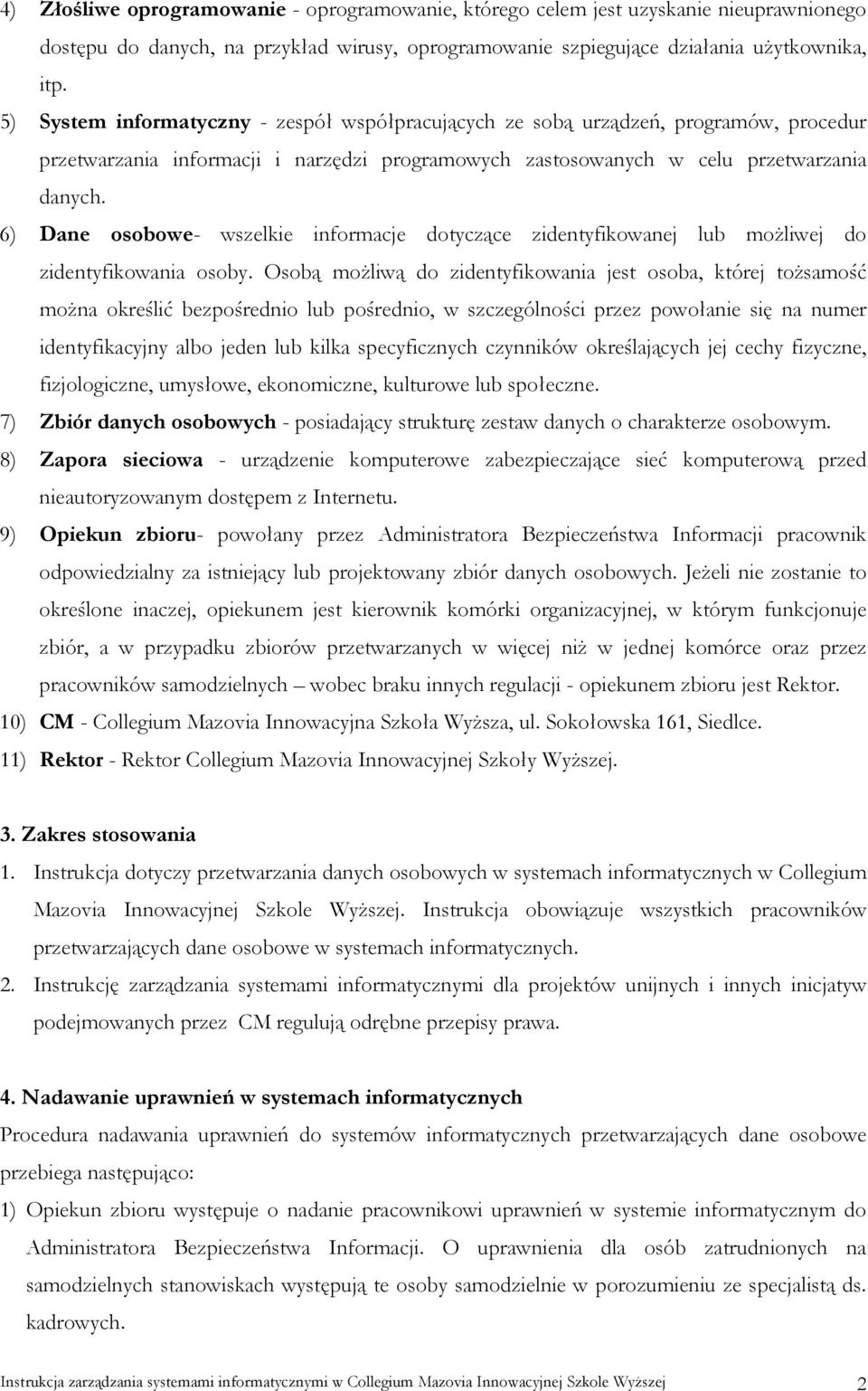 6) Dane osobowe- wszelkie informacje dotyczące zidentyfikowanej lub możliwej do zidentyfikowania osoby.