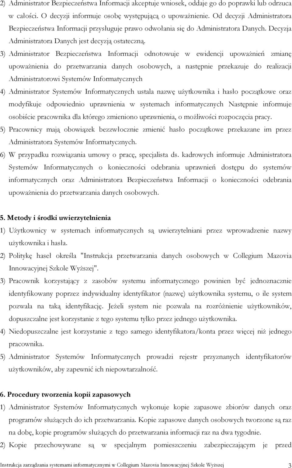 3) Administrator Bezpieczeństwa Informacji odnotowuje w ewidencji upoważnień zmianę upoważnienia do przetwarzania danych osobowych, a następnie przekazuje do realizacji Administratorowi Systemów