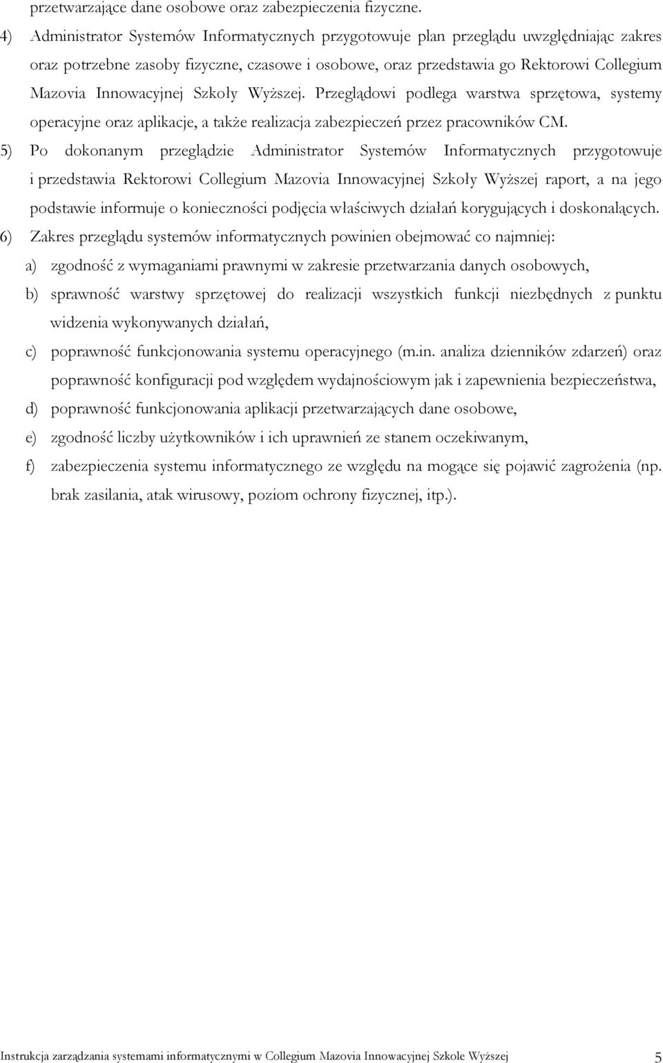 Innowacyjnej Szkoły Wyższej. Przeglądowi podlega warstwa sprzętowa, systemy operacyjne oraz aplikacje, a także realizacja zabezpieczeń przez pracowników CM.
