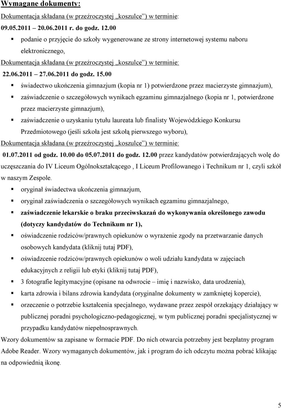 00 świadectwo ukończenia gimnazjum (kopia nr 1) potwierdzone przez macierzyste gimnazjum), zaświadczenie o szczegółowych wynikach egzaminu gimnazjalnego (kopia nr 1, potwierdzone przez macierzyste