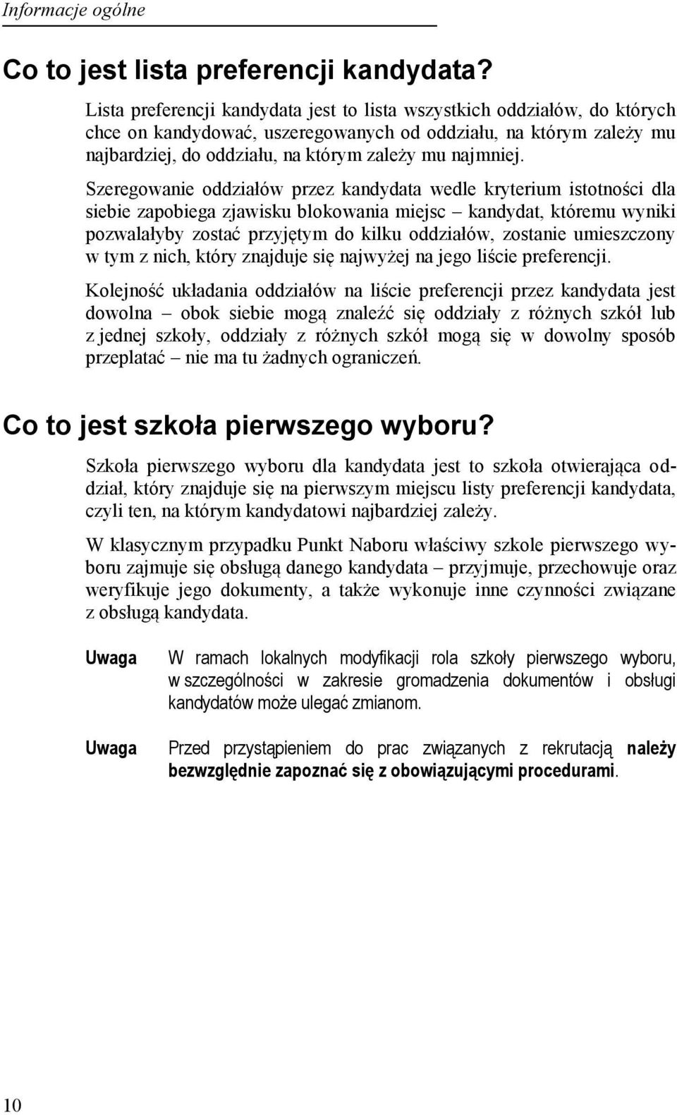 Szeregowanie oddziałów przez kandydata wedle kryterium istotności dla siebie zapobiega zjawisku blokowania miejsc kandydat, któremu wyniki pozwalałyby zostać przyjętym do kilku oddziałów, zostanie