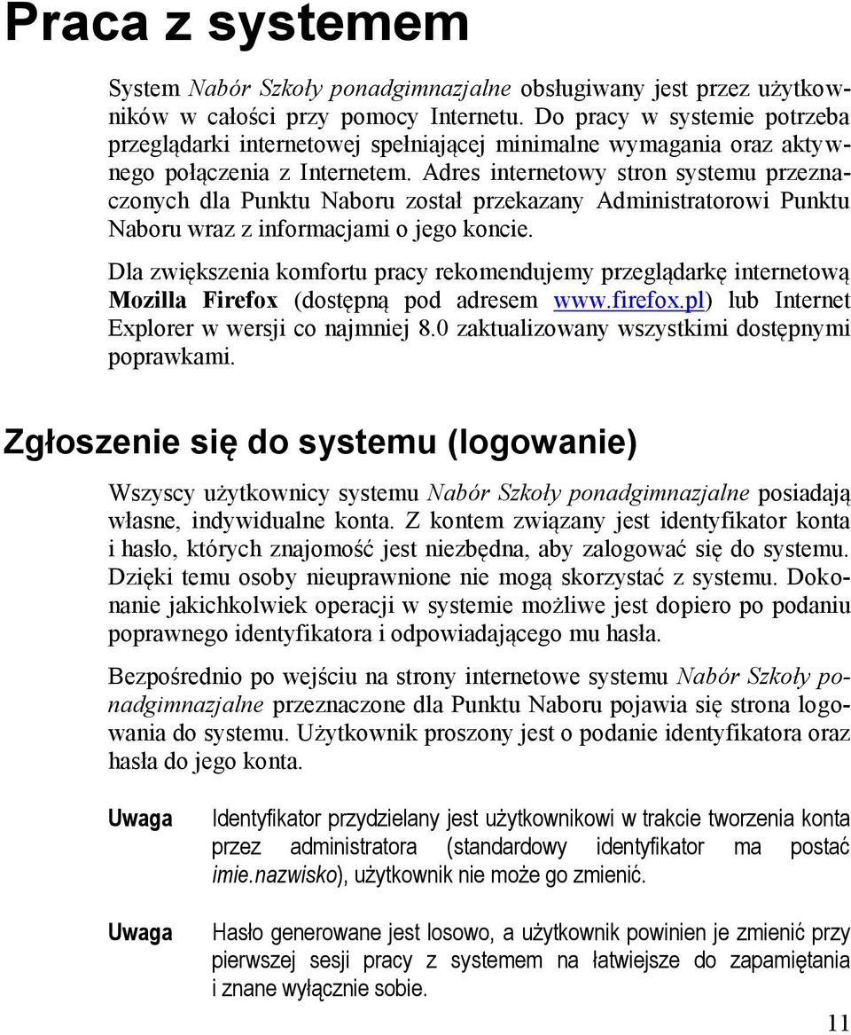 Adres internetowy stron systemu przeznaczonych dla Punktu Naboru został przekazany Administratorowi Punktu Naboru wraz z informacjami o jego koncie.