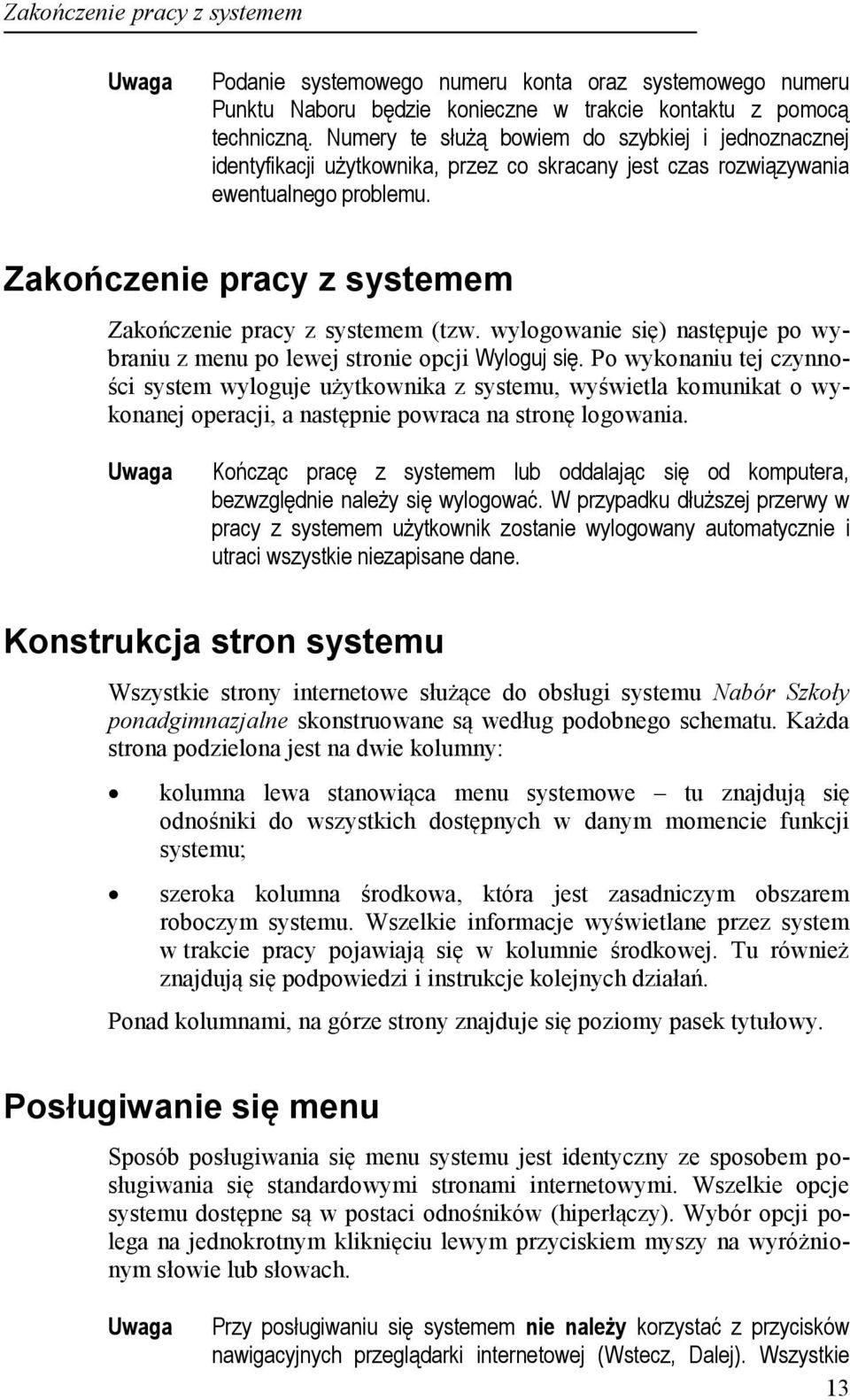 Zakończenie pracy z systemem Zakończenie pracy z systemem (tzw. wylogowanie się) następuje po wybraniu z menu po lewej stronie opcji Wyloguj się.
