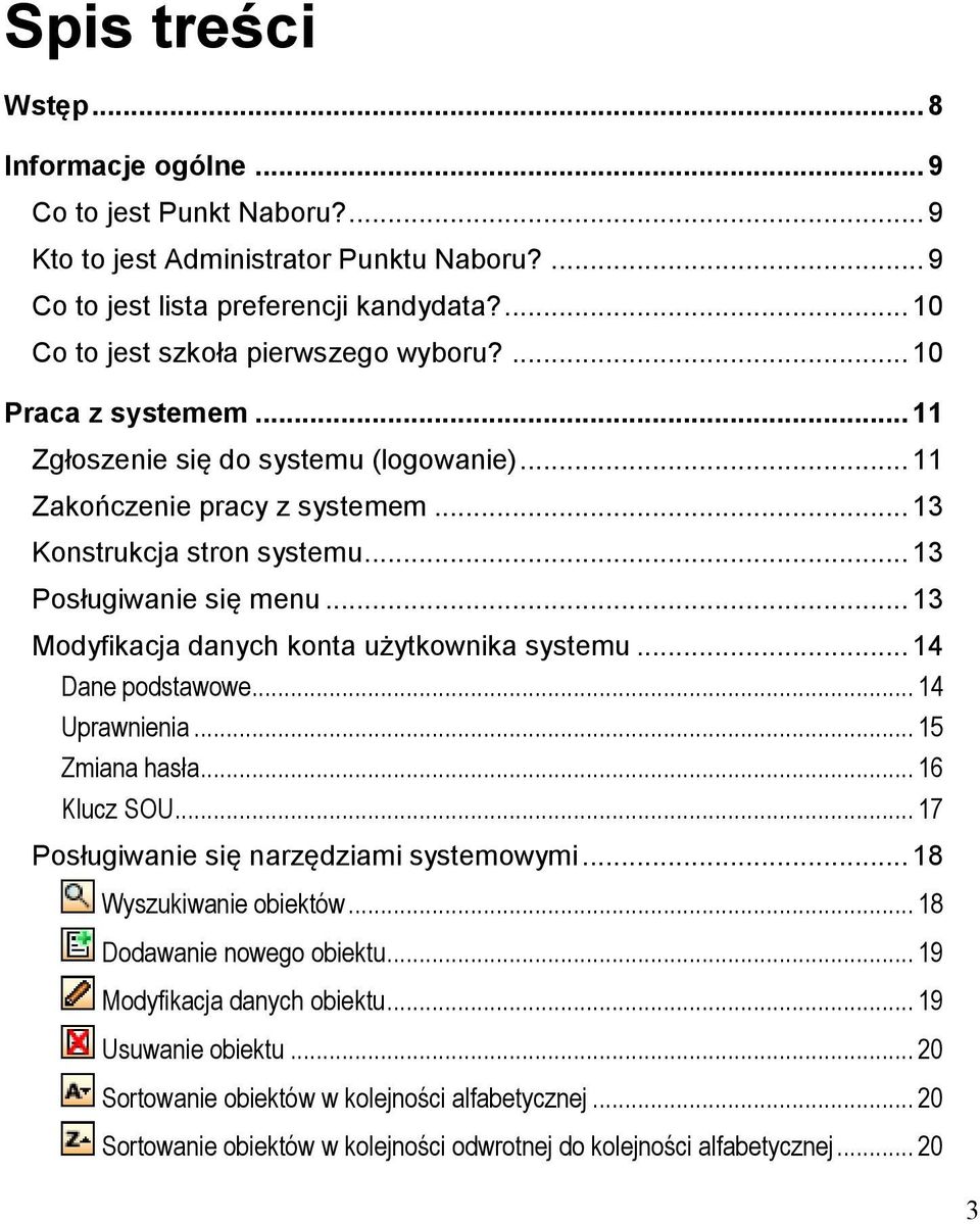 .. 13 Posługiwanie się menu... 13 Modyfikacja danych konta użytkownika systemu... 14 Dane podstawowe... 14 Uprawnienia... 15 Zmiana hasła... 16 Klucz SOU.