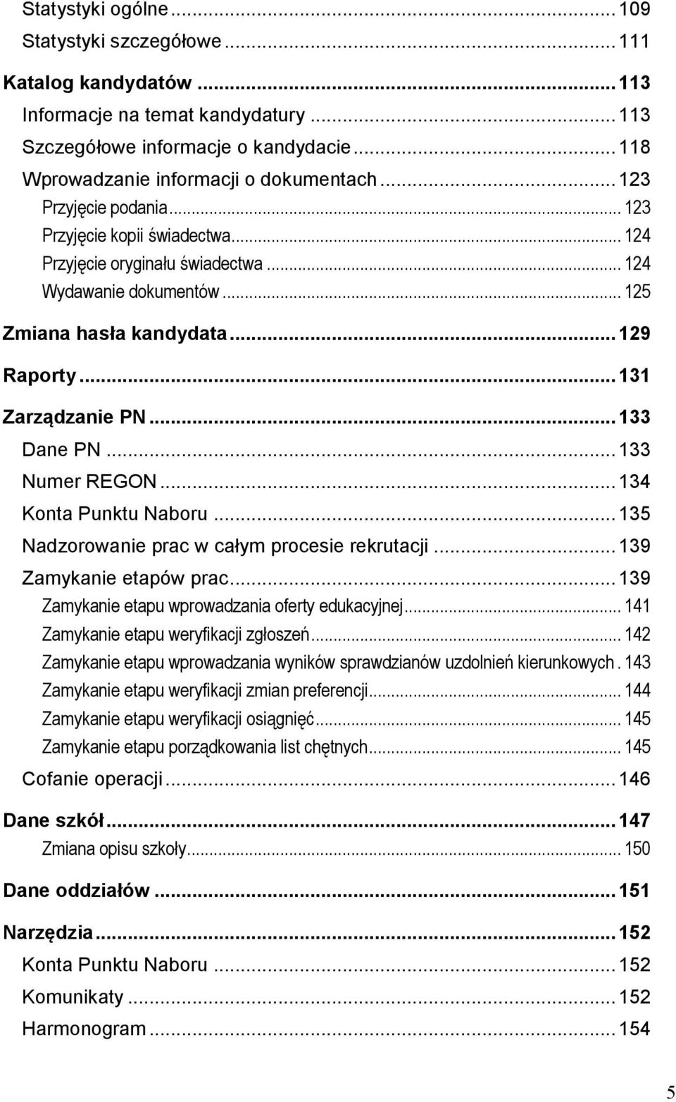 .. 133 Dane PN... 133 Numer REGON... 134 Konta Punktu Naboru... 135 Nadzorowanie prac w całym procesie rekrutacji... 139 Zamykanie etapów prac... 139 Zamykanie etapu wprowadzania oferty edukacyjnej.