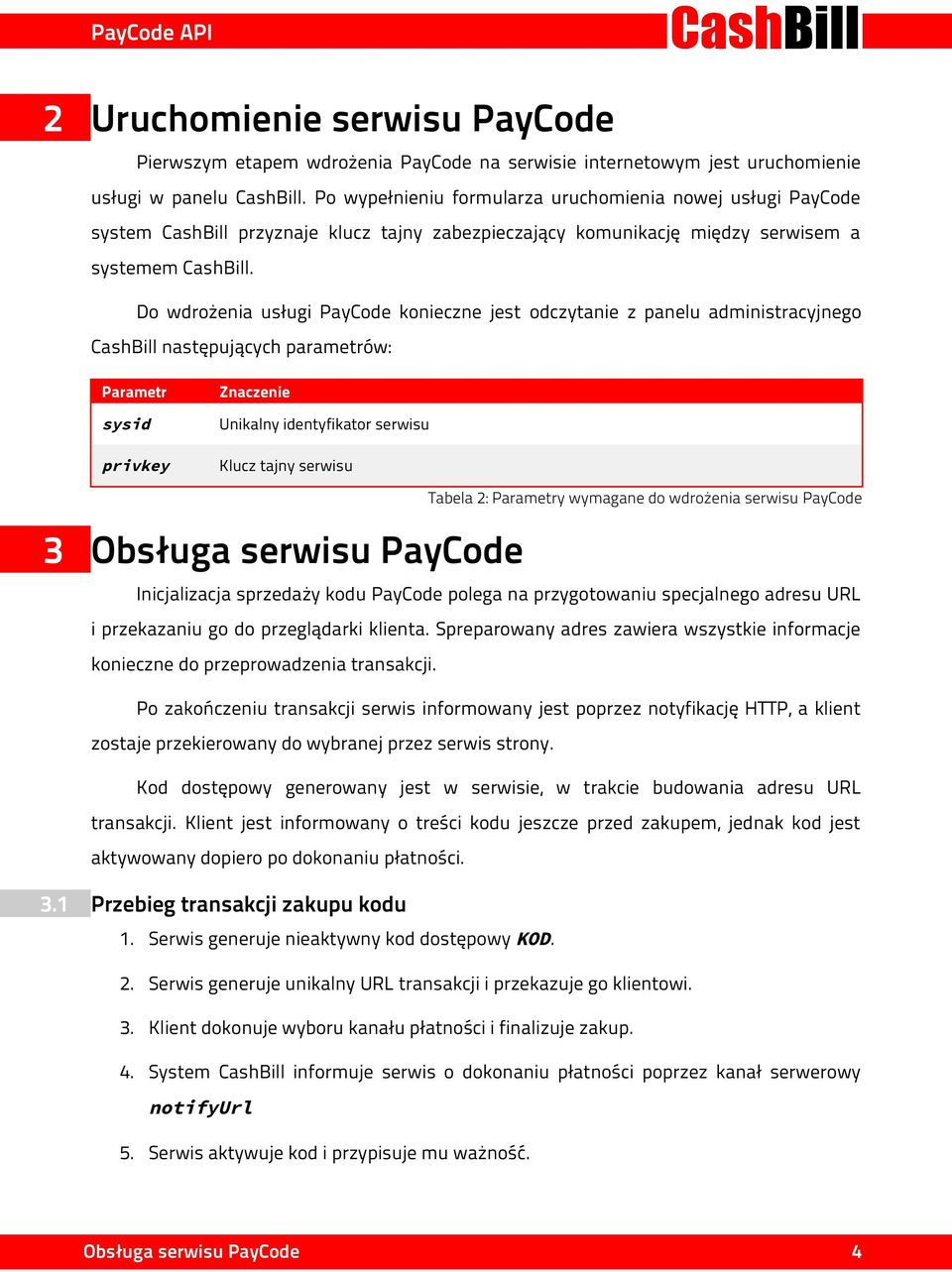 Do wdrożenia usługi PayCode konieczne jest odczytanie z panelu administracyjnego CashBill następujących parametrów: Parametr sysid privkey Znaczenie Unikalny identyfikator serwisu Klucz tajny serwisu