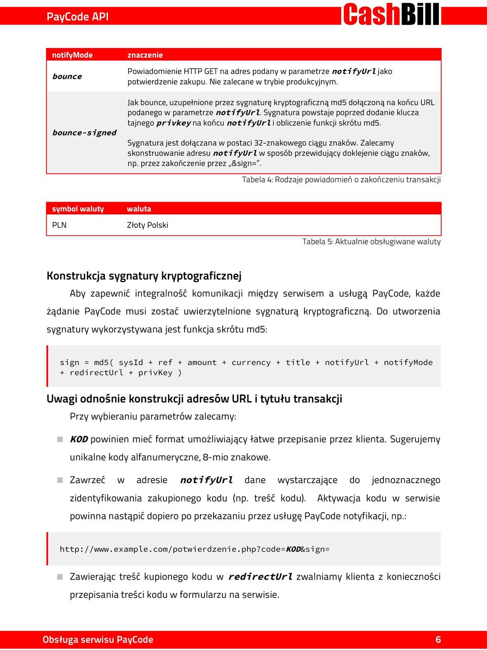 Sygnatura powstaje poprzed dodanie klucza tajnego privkey na końcu notifyurl i obliczenie funkcji skrótu md5. Sygnatura jest dołączana w postaci 32-znakowego ciągu znaków.