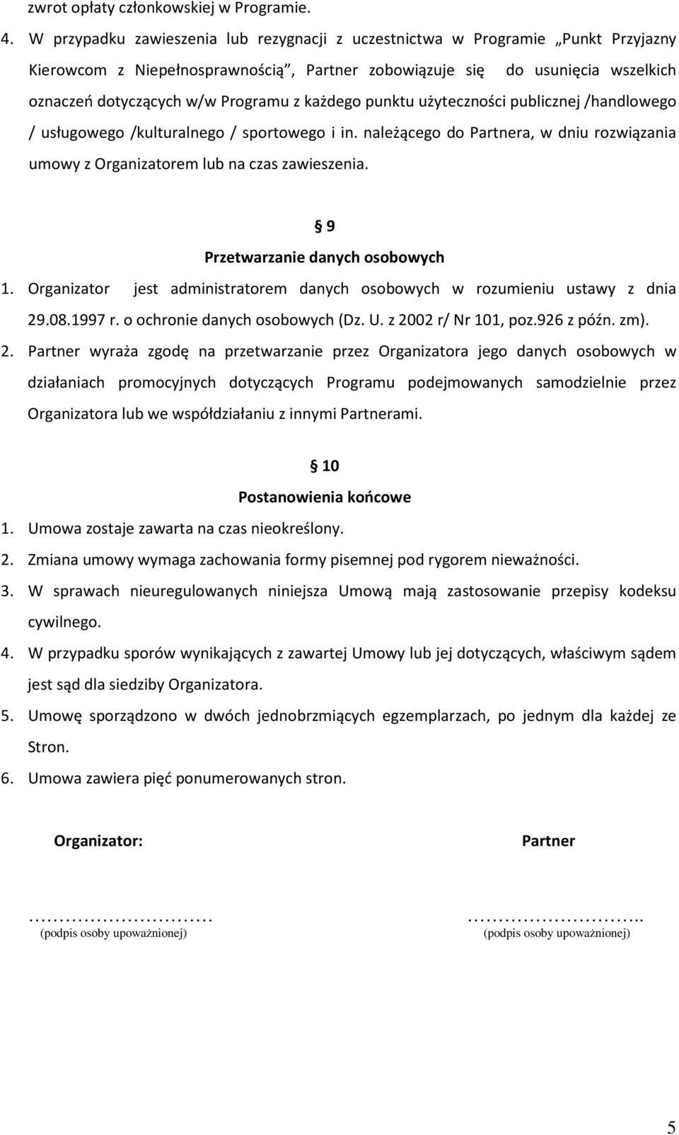 każdego punktu użyteczności publicznej /handlowego / usługowego /kulturalnego / sportowego i in. należącego do Partnera, w dniu rozwiązania umowy z Organizatorem lub na czas zawieszenia.