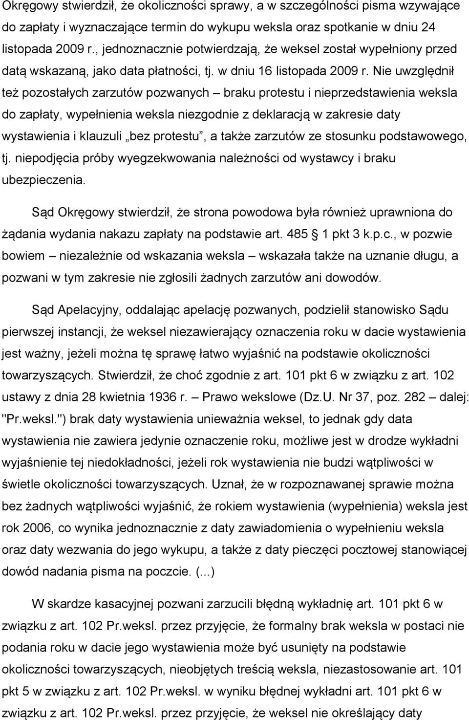 Nie uwzględnił też pozostałych zarzutów pozwanych braku protestu i nieprzedstawienia weksla do zapłaty, wypełnienia weksla niezgodnie z deklaracją w zakresie daty wystawienia i klauzuli bez protestu,