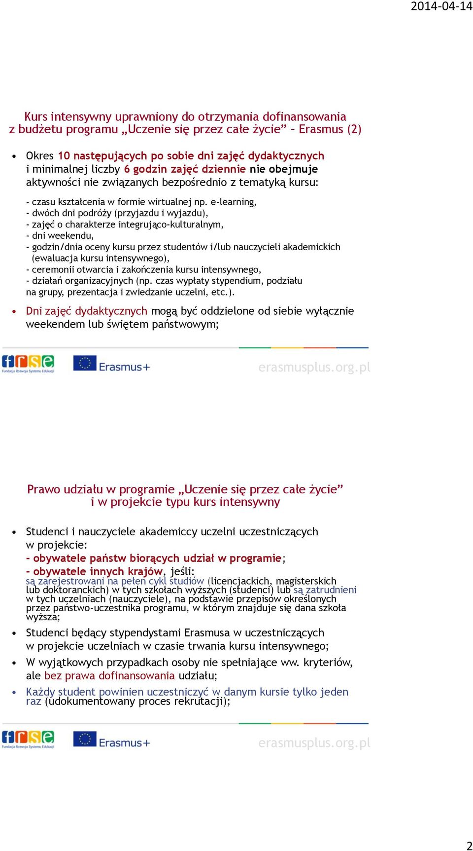 e-learning, - dwóch dni podróży (przyjazdu i wyjazdu), - zajęć o charakterze integrująco-kulturalnym, - dni weekendu, - godzin/dnia oceny kursu przez studentów i/lub nauczycieli akademickich