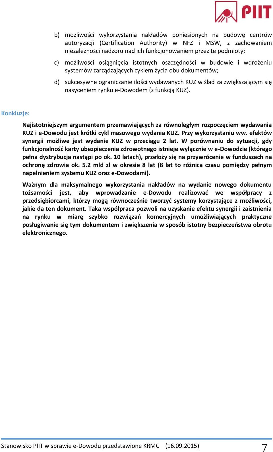 się nasyceniem rynku e-dowodem (z funkcją KUZ). Konkluzje: Najistotniejszym argumentem przemawiających za równoległym rozpoczęciem wydawania KUZ i e-dowodu jest krótki cykl masowego wydania KUZ.