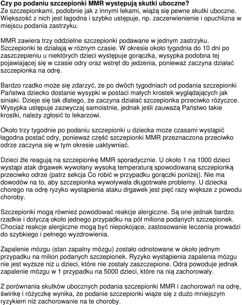 W okresie około tygodnia do 10 dni po zaszczepieniu u niektórych dzieci występuje gorączka, wysypka podobna tej pojawiającej się w czasie odry oraz wstręt do jedzenia, ponieważ zaczyna działać