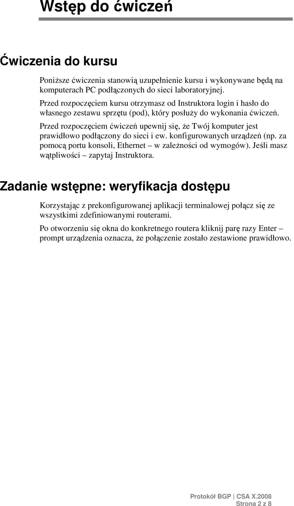 Przed rozpoczęciem ćwiczeń upewnij się, Ŝe Twój komputer jest prawidłowo podłączony do sieci i ew. konfigurowanych urządzeń (np. za pomocą portu konsoli, Ethernet w zaleŝności od wymogów).