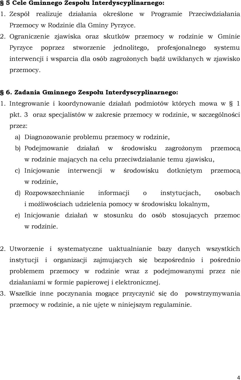 przemocy. 6. Zadania Gminnego Zespołu Interdyscyplinarnego: 1. Integrowanie i koordynowanie działań podmiotów których mowa w 1 pkt.