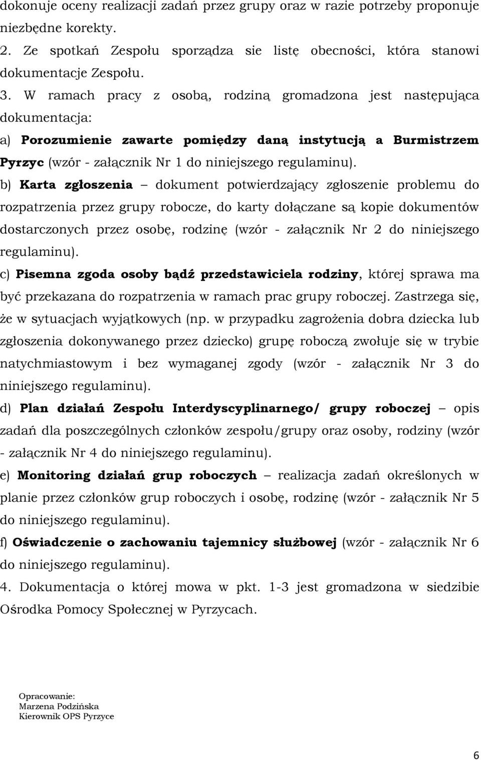 b) Karta zgłoszenia dokument potwierdzający zgłoszenie problemu do rozpatrzenia przez grupy robocze, do karty dołączane są kopie dokumentów dostarczonych przez osobę, rodzinę (wzór - załącznik Nr 2