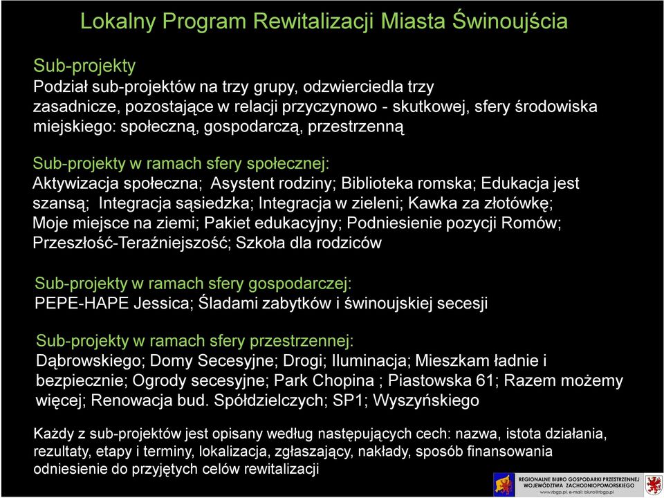 Integracja w zieleni; Kawka za złotówkę; Moje miejsce na ziemi; Pakiet edukacyjny; Podniesienie pozycji Romów; Przeszłość-Teraźniejszość; Szkoła dla rodziców Sub-projekty w ramach sfery gospodarczej: