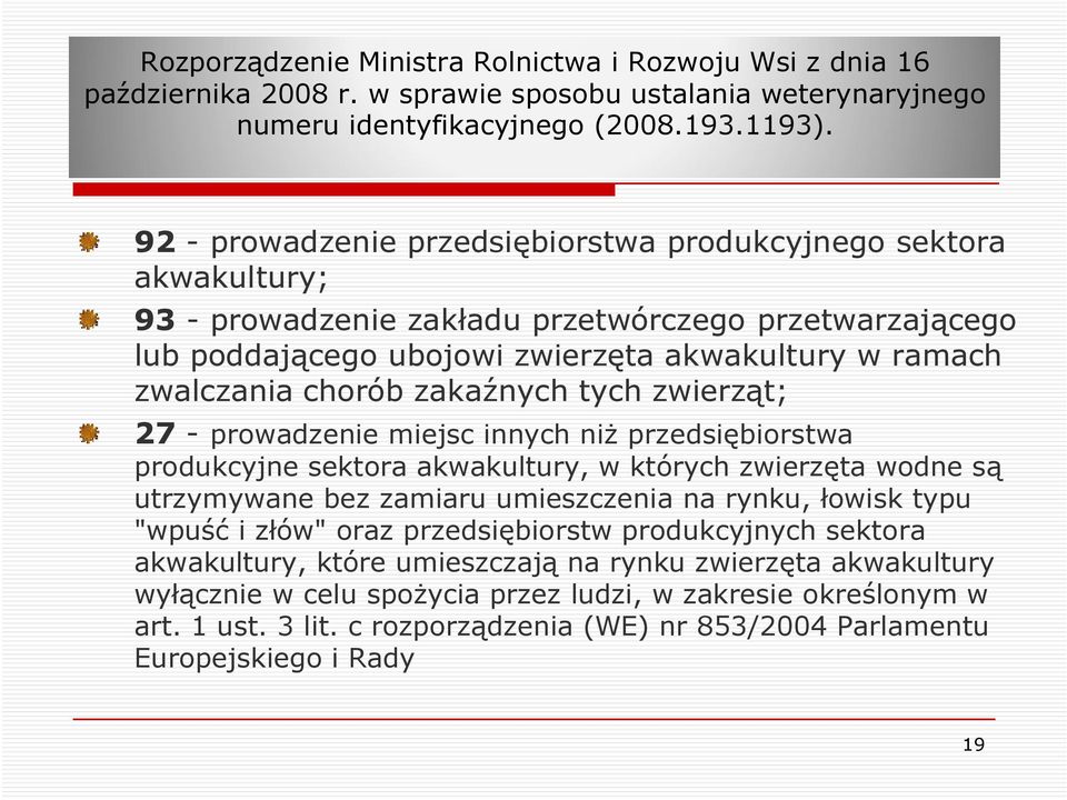 zakaźnych tych zwierząt; 27 - prowadzenie miejsc innych niż przedsiębiorstwa produkcyjne sektora akwakultury, w których zwierzęta wodne są utrzymywane bez zamiaru umieszczenia na rynku, łowisk typu