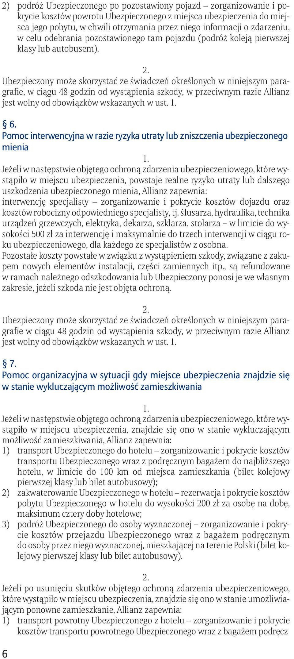 Ubezpieczony może skorzystać ze świadczeń określonych w niniejszym paragrafie, w ciągu 48 godzin od wystąpienia szkody, w przeciwnym razie Allianz jest wolny od obowiązków wskazanych w ust. 6.