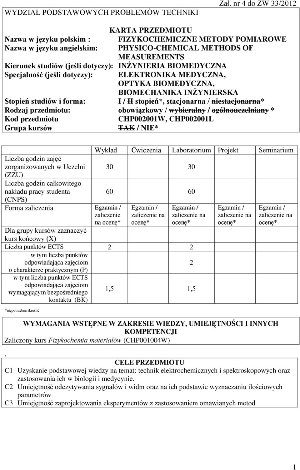 INŻYNIERIA BIOMEDYCZNA Specjalność (jeśli dotyczy): ELEKTRONIKA MEDYCZNA, OPTYKA BIOMEDYCZNA, BIOMECHANIKA INŻYNIERSKA Stopień studiów i forma: I / II stopień*, stacjonarna / niestacjonarna* Rodzaj