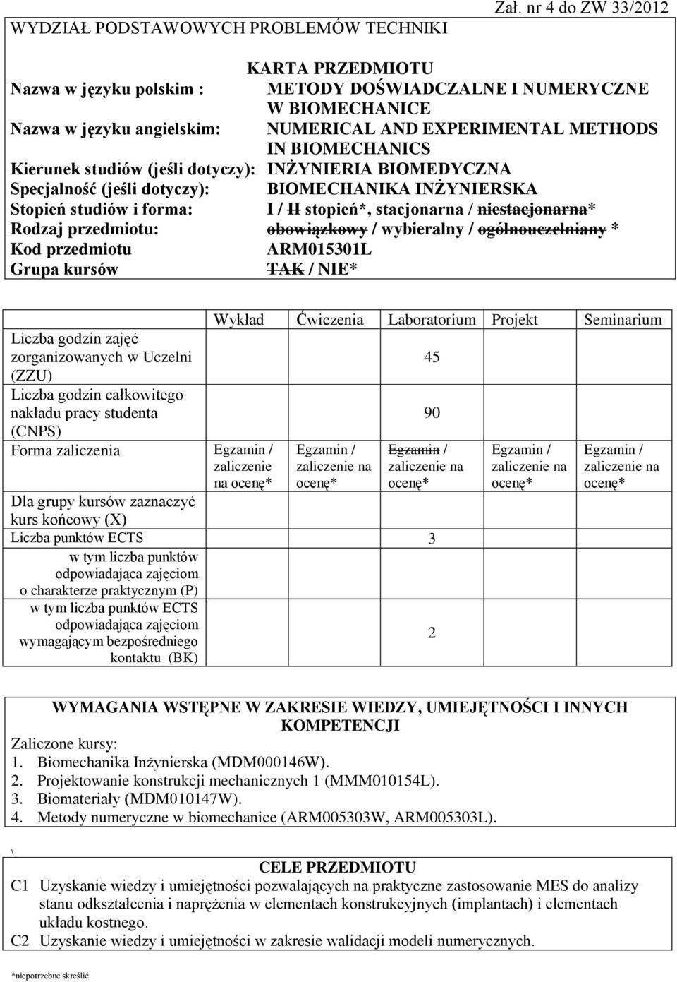 studiów (jeśli dotyczy): INŻYNIERIA BIOMEDYCZNA Specjalność (jeśli dotyczy): BIOMECHANIKA INŻYNIERSKA Stopień studiów i forma: I / II stopień*, stacjonarna / niestacjonarna* Rodzaj przedmiotu: