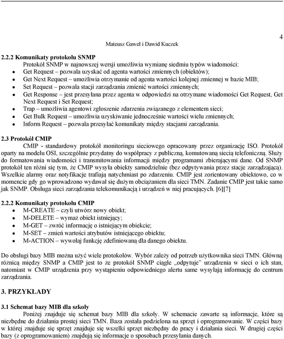 otrzymane wiadomości Get Request, Get Next Request i Set Request; Trap umożliwia agentowi zgłoszenie zdarzenia związanego z elementem sieci; Get Bulk Request umożliwia uzyskiwanie jednocześnie