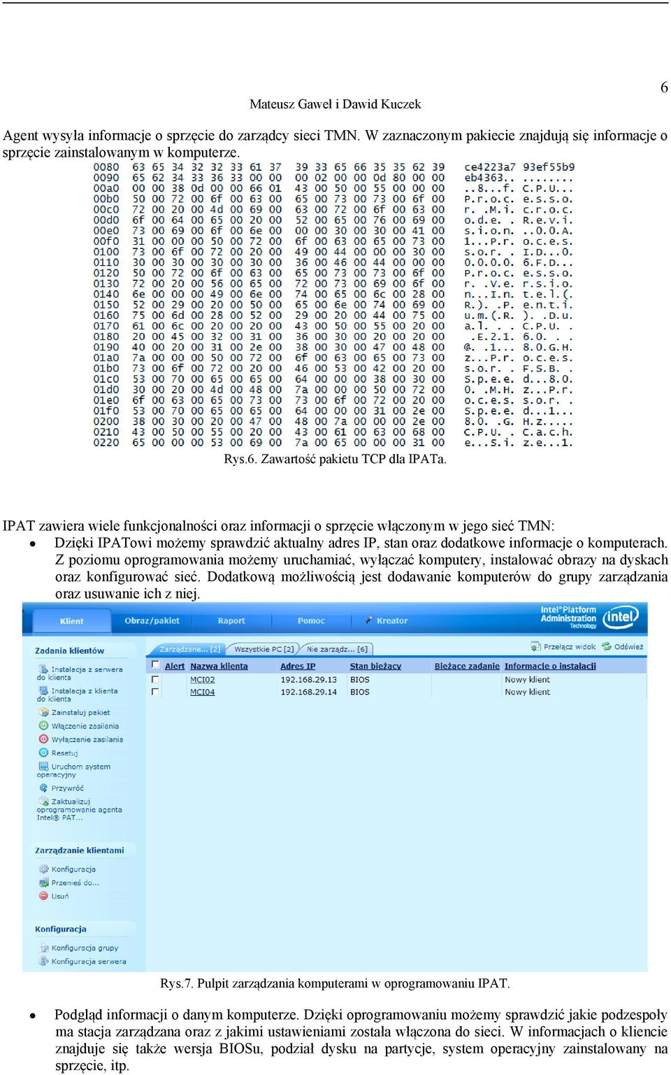 Z poziomu oprogramowania możemy uruchamiać, wyłączać komputery, instalować obrazy na dyskach oraz konfigurować sieć.