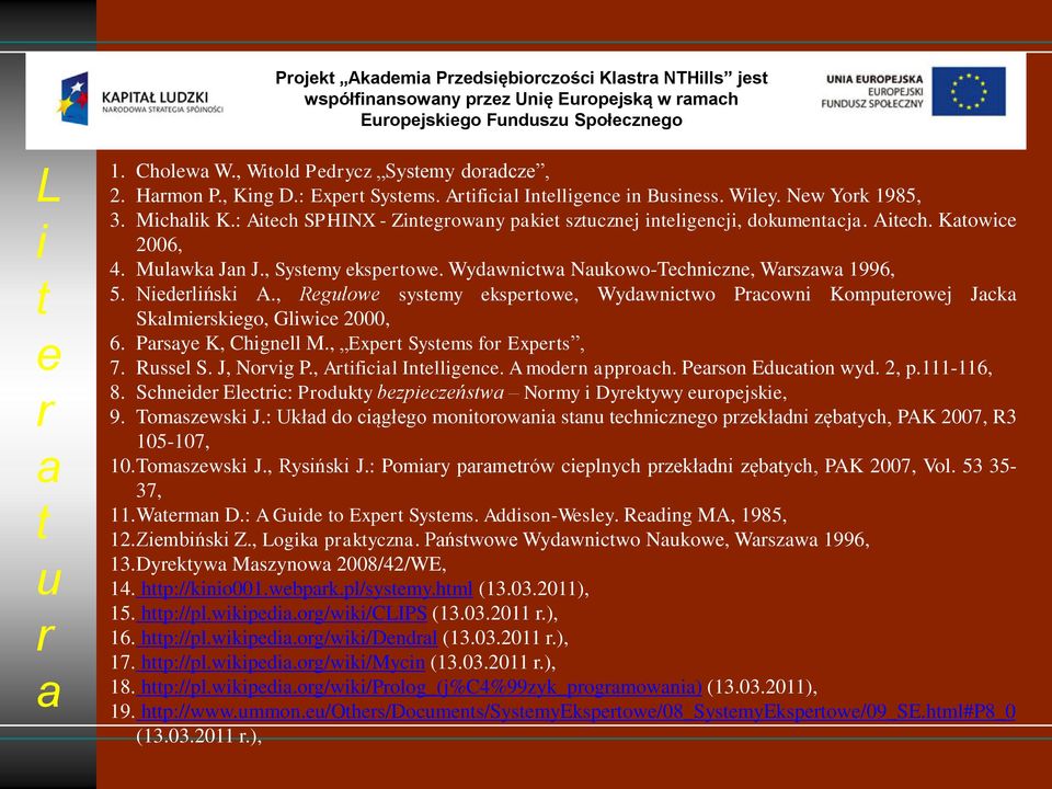 Niederliński A., Regułowe systemy ekspertowe, Wydawnictwo Pracowni Komputerowej Jacka Skalmierskiego, Gliwice 2000, 6. Parsaye K, Chignell M., Expert Systems for Experts, 7. Russel S. J, Norvig P.