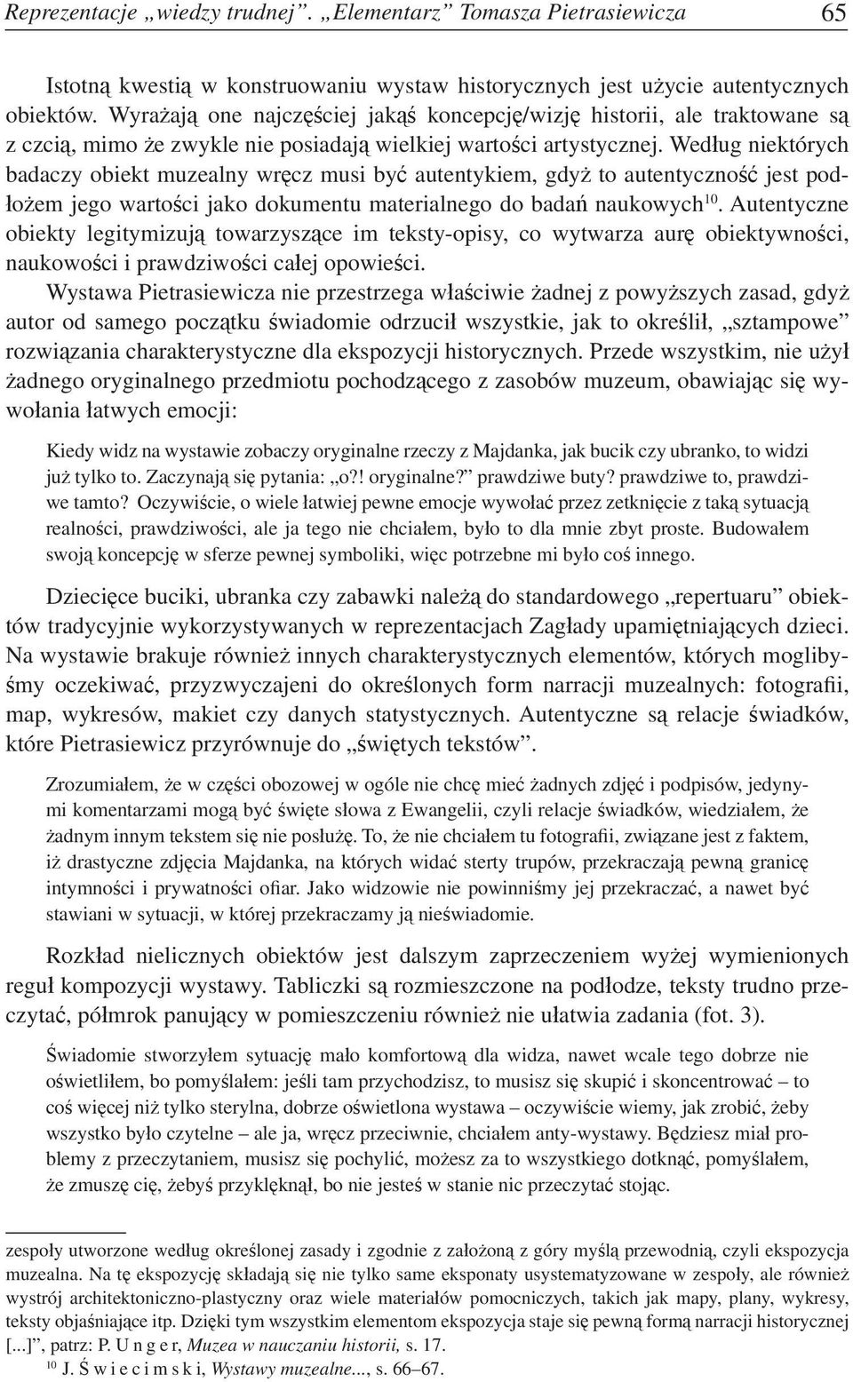 Według niektórych badaczy obiekt muzealny wręcz musi być autentykiem, gdyż to autentyczność jest podłożem jego wartości jako dokumentu materialnego do badań naukowych 10.