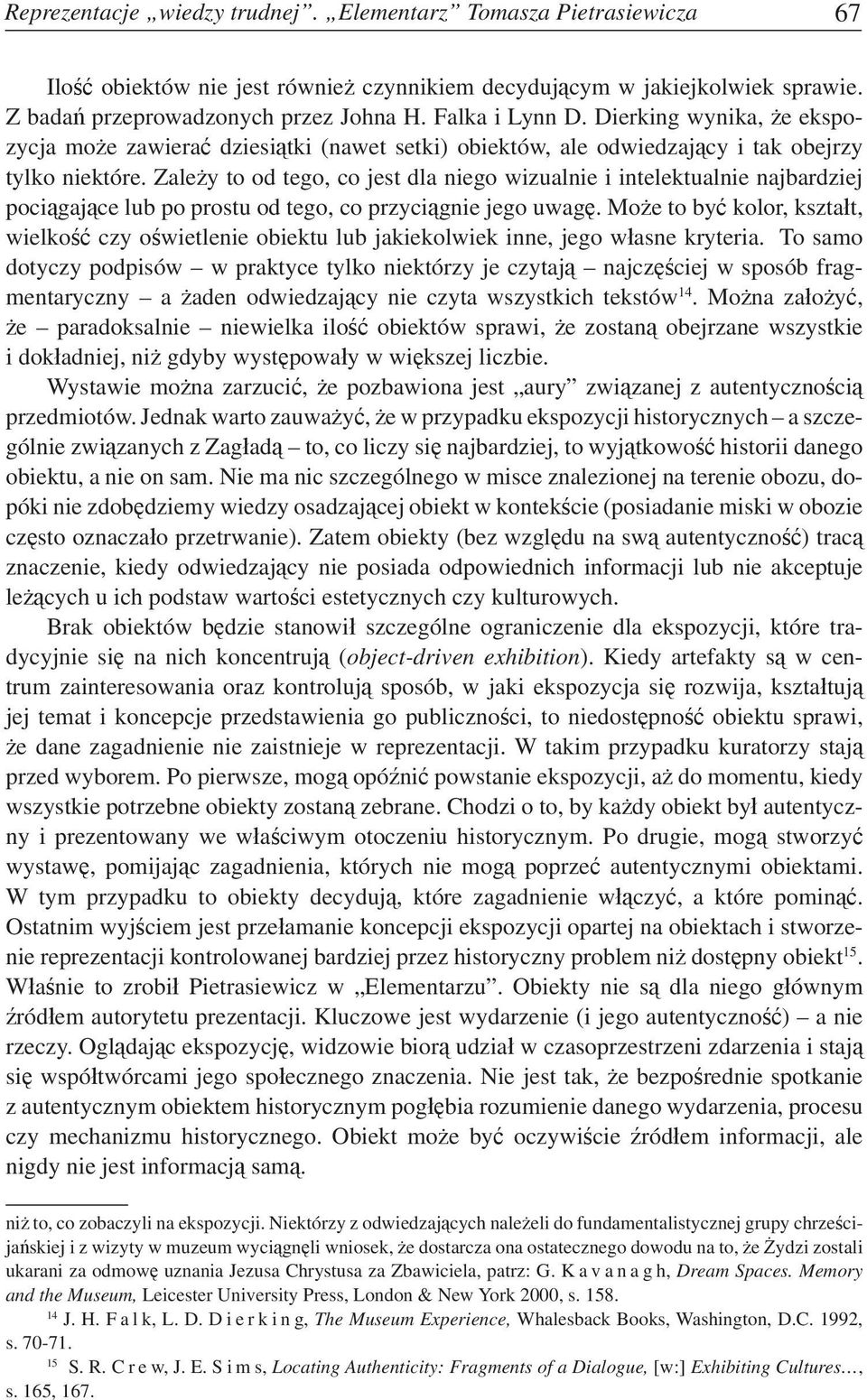 Zależy to od tego, co jest dla niego wizualnie i intelektualnie najbardziej pociągające lub po prostu od tego, co przyciągnie jego uwagę.