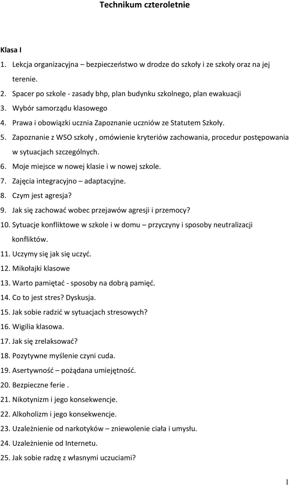 Zapoznanie z WSO szkoły, omówienie kryteriów zachowania, procedur postępowania w sytuacjach szczególnych. 6. Moje miejsce w nowej klasie i w nowej szkole. 7. Zajęcia integracyjno adaptacyjne. 8.