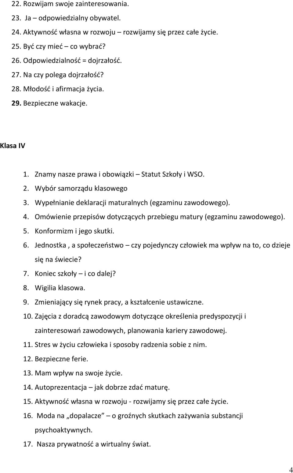 Wypełnianie deklaracji maturalnych (egzaminu zawodowego). 4. Omówienie przepisów dotyczących przebiegu matury (egzaminu zawodowego). 5. Konformizm i jego skutki. 6.