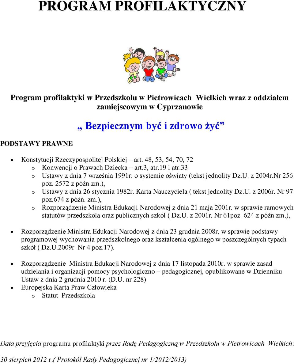 ), o Ustawy z dnia 26 stycznia 1982r. Karta Nauczyciela ( tekst jednolity Dz.U. z 2006r. Nr 97 poz.674 z późń. zm.), o Rozporządzenie Ministra Edukacji Narodowej z dnia 21 maja 2001r.