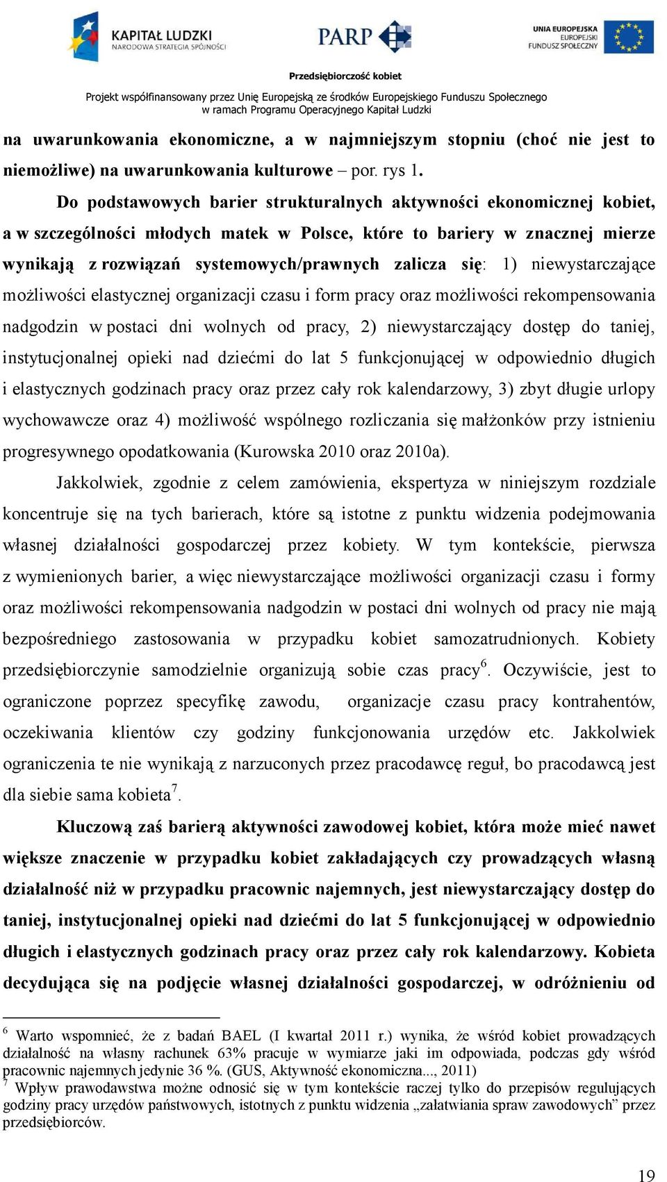 się: 1) niewystarczające moŝliwości elastycznej organizacji czasu i form pracy oraz moŝliwości rekompensowania nadgodzin w postaci dni wolnych od pracy, 2) niewystarczający dostęp do taniej,