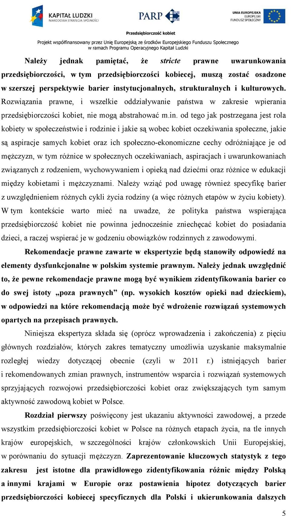 od tego jak postrzegana jest rola kobiety w społeczeństwie i rodzinie i jakie są wobec kobiet oczekiwania społeczne, jakie są aspiracje samych kobiet oraz ich społeczno-ekonomiczne cechy odróŝniające