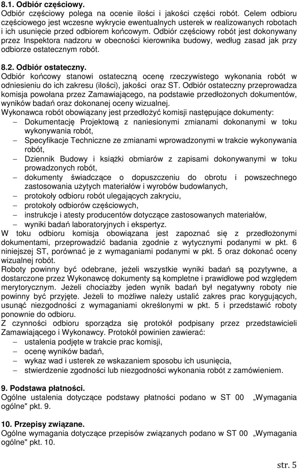 Odbiór częściowy robót jest dokonywany przez Inspektora nadzoru w obecności kierownika budowy, według zasad jak przy odbiorze ostatecznym robót. 8.2. Odbiór ostateczny.