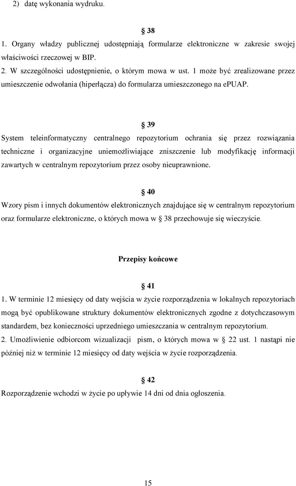 39 System teleinformatyczny centralnego repozytorium ochrania się przez rozwiązania techniczne i organizacyjne uniemożliwiające zniszczenie lub modyfikację informacji zawartych w centralnym