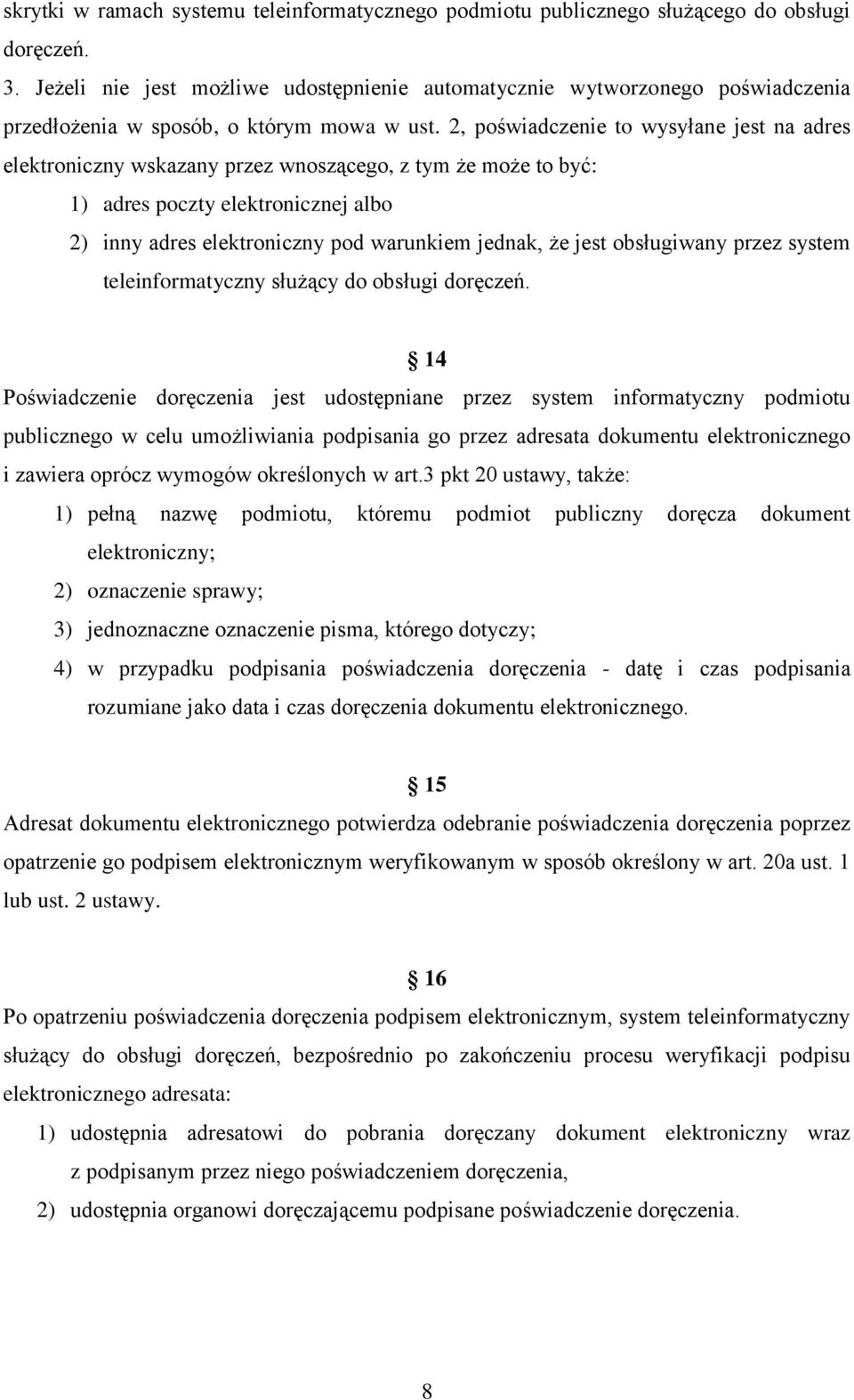 2, poświadczenie to wysyłane jest na adres elektroniczny wskazany przez wnoszącego, z tym że może to być: 1) adres poczty elektronicznej albo 2) inny adres elektroniczny pod warunkiem jednak, że jest