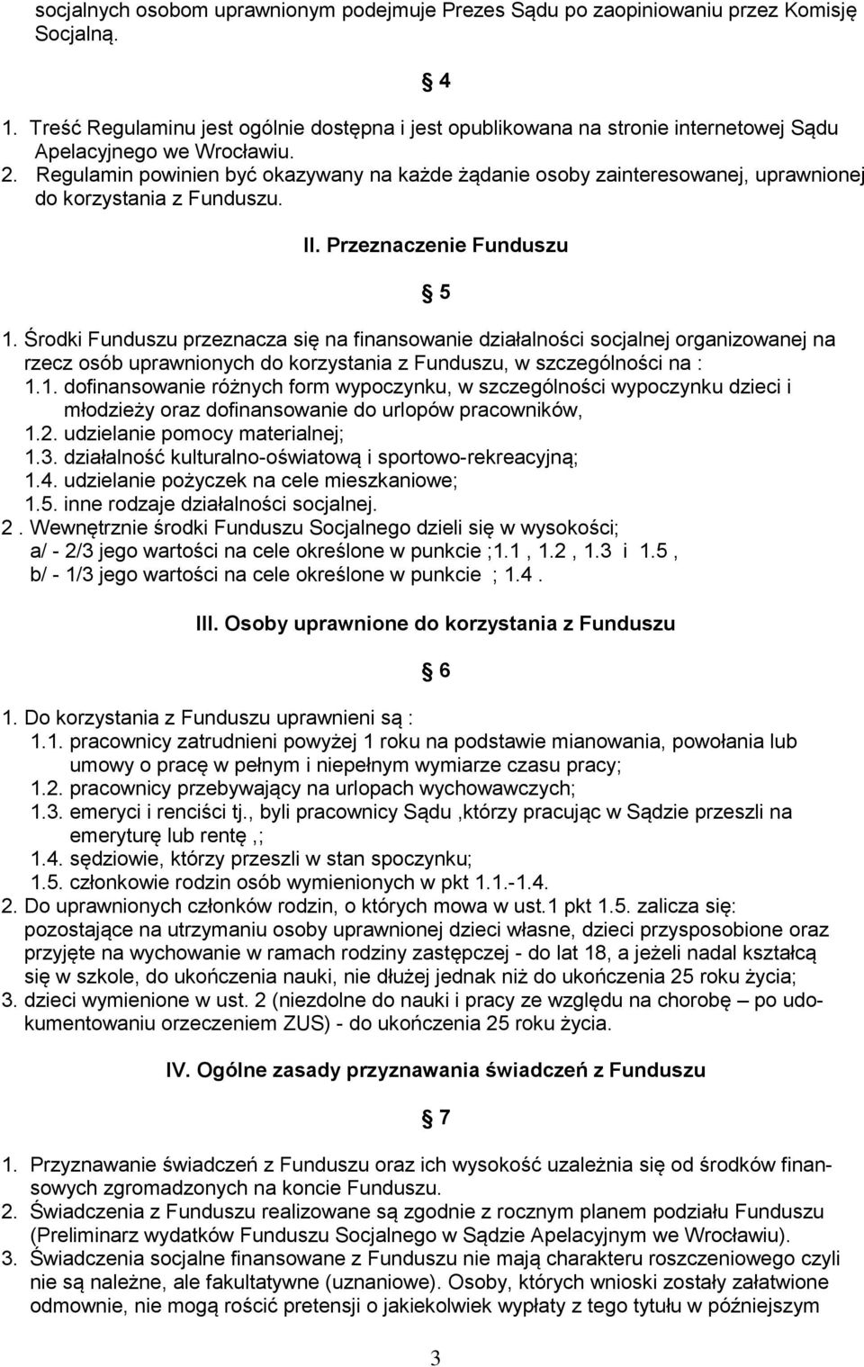 Regulamin powinien być okazywany na każde żądanie osoby zainteresowanej, uprawnionej do korzystania z Funduszu. II. Przeznaczenie Funduszu 1.