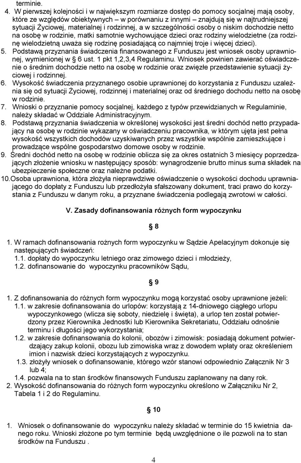 materialnej i rodzinnej, a w szczególności osoby o niskim dochodzie netto na osobę w rodzinie, matki samotnie wychowujące dzieci oraz rodziny wielodzietne (za rodzinę wielodzietną uważa się rodzinę