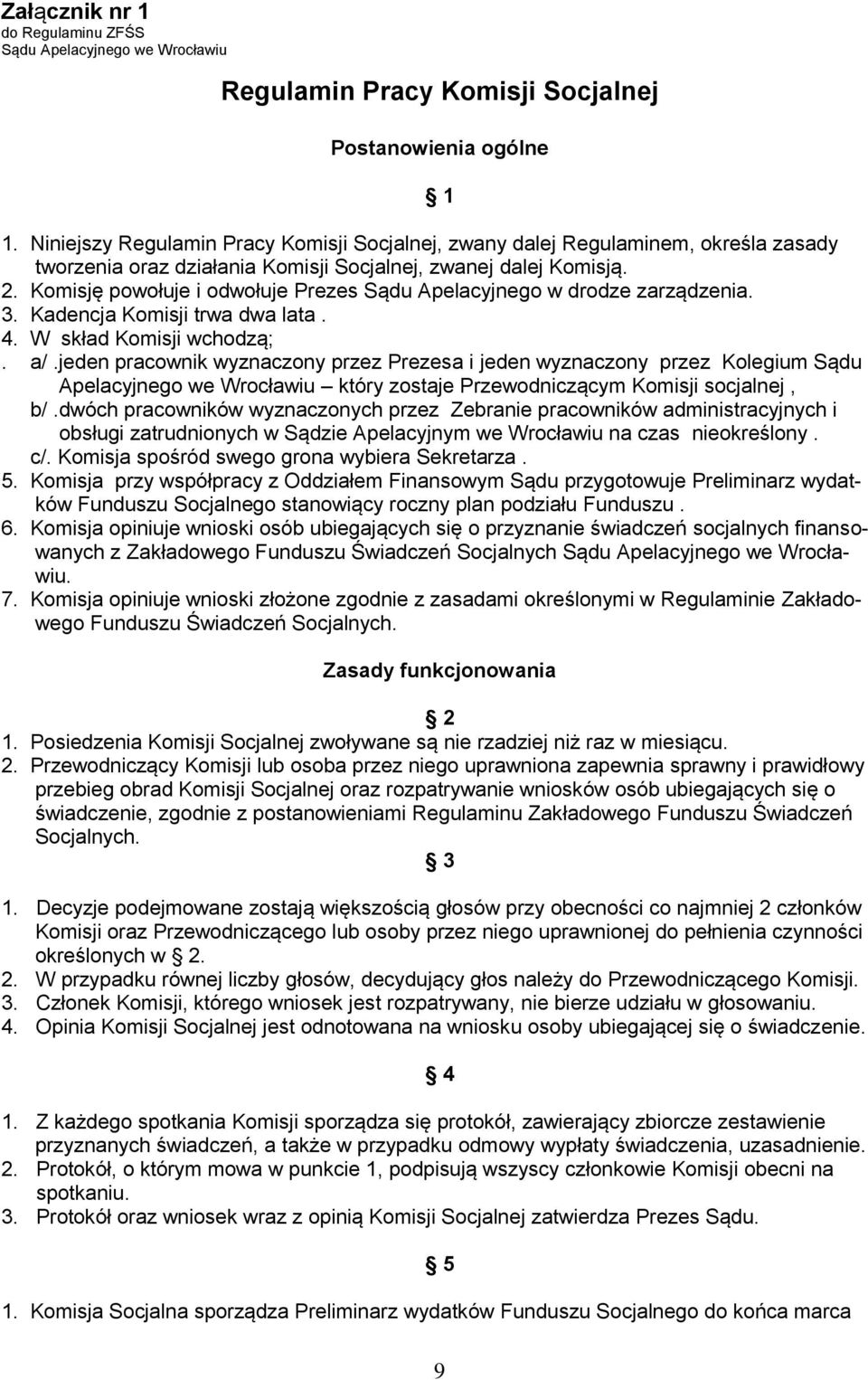 Komisję powołuje i odwołuje Prezes Sądu Apelacyjnego w drodze zarządzenia. 3. Kadencja Komisji trwa dwa lata. 4. W skład Komisji wchodzą;. a/.